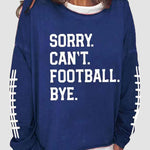 Women's Sorry Cant Football Bye Print Sweatshirt